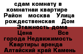 сдам комнату в 1 комнатнаи квартире  › Район ­ москва › Улица ­ рождественская › Дом ­ 14 › Этажность дома ­ 17 › Цена ­ 10 000 - Все города Недвижимость » Квартиры аренда   . Алтайский край,Камень-на-Оби г.
